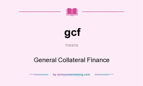What does gcf mean? It stands for General Collateral Finance