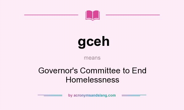 What does gceh mean? It stands for Governor`s Committee to End Homelessness