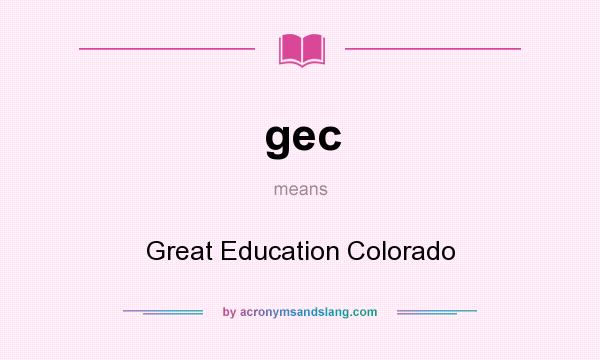 What does gec mean? It stands for Great Education Colorado