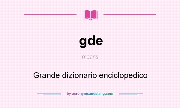 What does gde mean? It stands for Grande dizionario enciclopedico