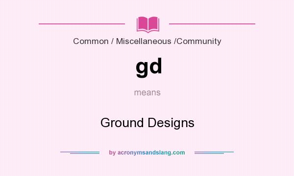 What does gd mean? It stands for Ground Designs