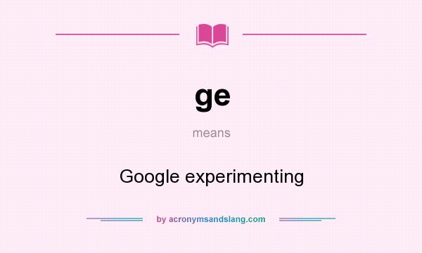 What does ge mean? It stands for Google experimenting