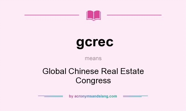 What does gcrec mean? It stands for Global Chinese Real Estate Congress