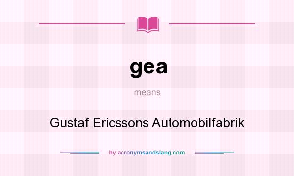 What does gea mean? It stands for Gustaf Ericssons Automobilfabrik