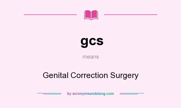 What does gcs mean? It stands for Genital Correction Surgery