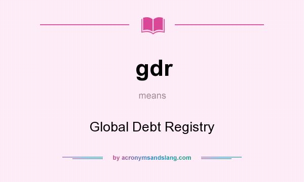 What does gdr mean? It stands for Global Debt Registry