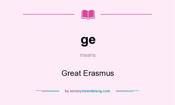 What does ge mean? It stands for Great Erasmus