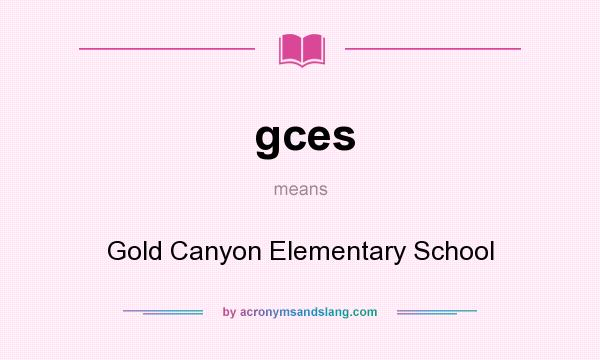 What does gces mean? It stands for Gold Canyon Elementary School