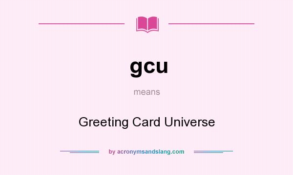 What does gcu mean? It stands for Greeting Card Universe