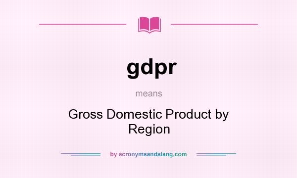 What does gdpr mean? It stands for Gross Domestic Product by Region