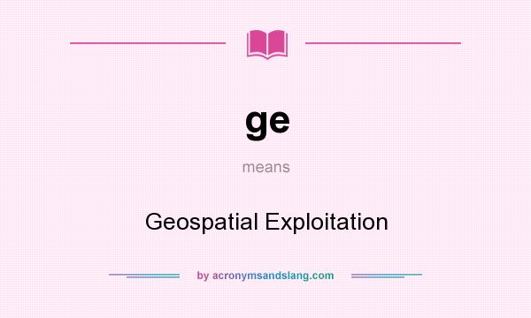 What does ge mean? It stands for Geospatial Exploitation