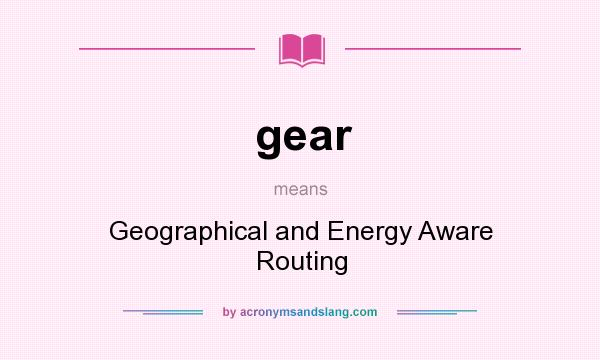 What does gear mean? It stands for Geographical and Energy Aware Routing