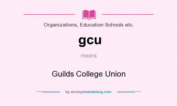 What does gcu mean? It stands for Guilds College Union