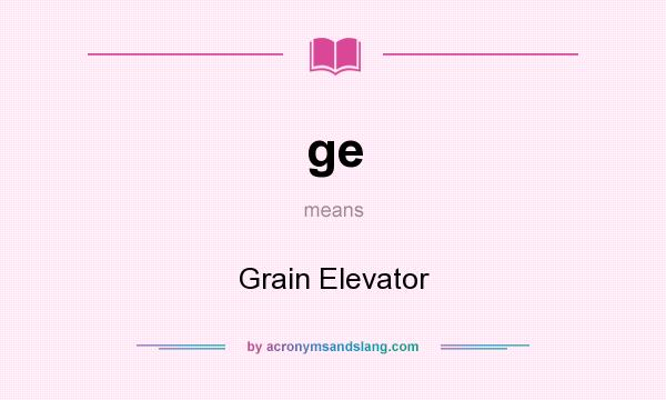 What does ge mean? It stands for Grain Elevator