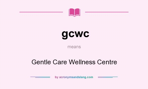 What does gcwc mean? It stands for Gentle Care Wellness Centre