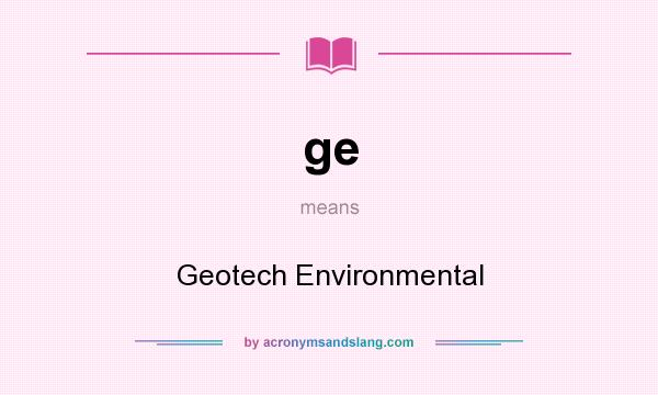 What does ge mean? It stands for Geotech Environmental