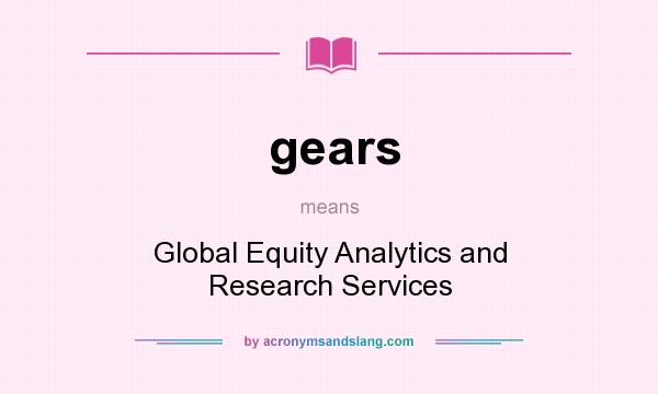 What does gears mean? It stands for Global Equity Analytics and Research Services