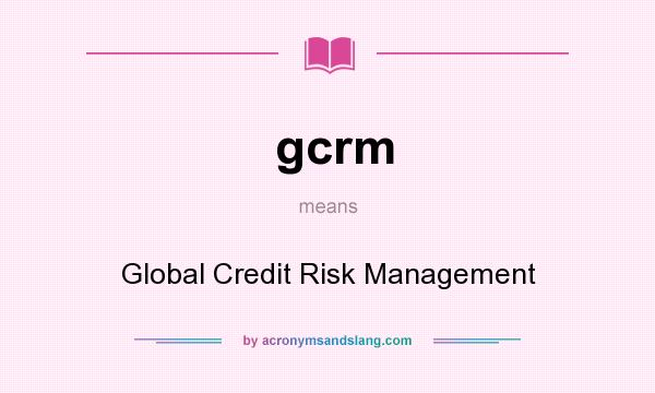 What does gcrm mean? It stands for Global Credit Risk Management