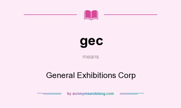 What does gec mean? It stands for General Exhibitions Corp
