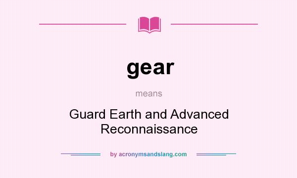 What does gear mean? It stands for Guard Earth and Advanced Reconnaissance