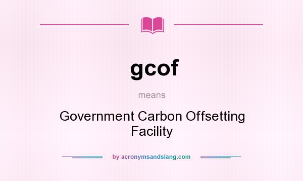 What does gcof mean? It stands for Government Carbon Offsetting Facility