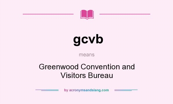 What does gcvb mean? It stands for Greenwood Convention and Visitors Bureau