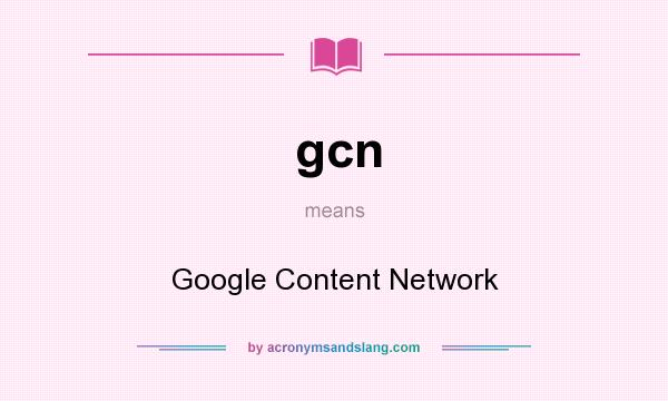 What does gcn mean? It stands for Google Content Network