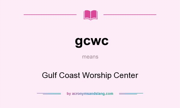 What does gcwc mean? It stands for Gulf Coast Worship Center