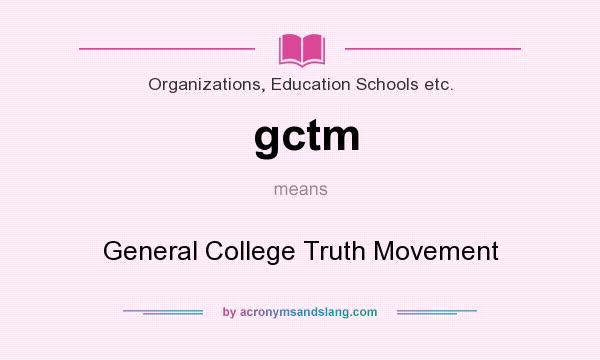 What does gctm mean? It stands for General College Truth Movement