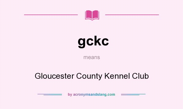 What does gckc mean? It stands for Gloucester County Kennel Club
