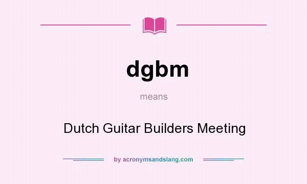 What does dgbm mean? It stands for Dutch Guitar Builders Meeting