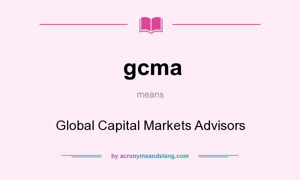 What does gcma mean? It stands for Global Capital Markets Advisors