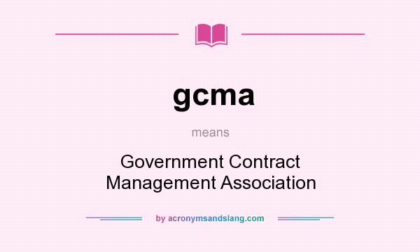 What does gcma mean? It stands for Government Contract Management Association