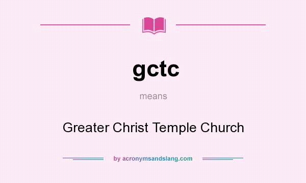 What does gctc mean? It stands for Greater Christ Temple Church