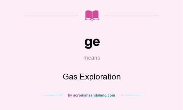 What does ge mean? It stands for Gas Exploration