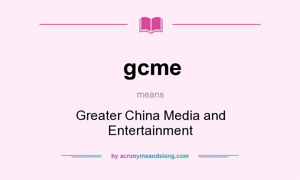 What does gcme mean? It stands for Greater China Media and Entertainment