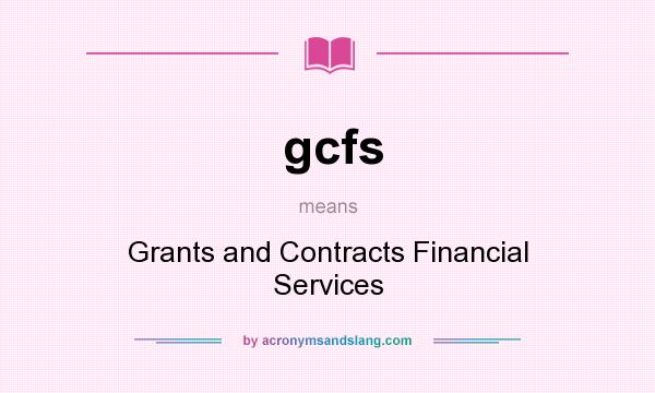 What does gcfs mean? It stands for Grants and Contracts Financial Services