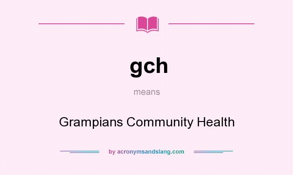 What does gch mean? It stands for Grampians Community Health