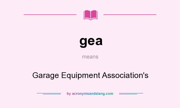 What does gea mean? It stands for Garage Equipment Association`s