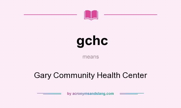 What does gchc mean? It stands for Gary Community Health Center