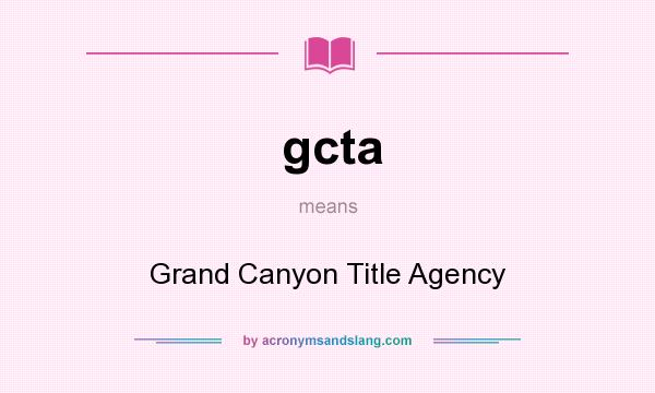 What does gcta mean? It stands for Grand Canyon Title Agency