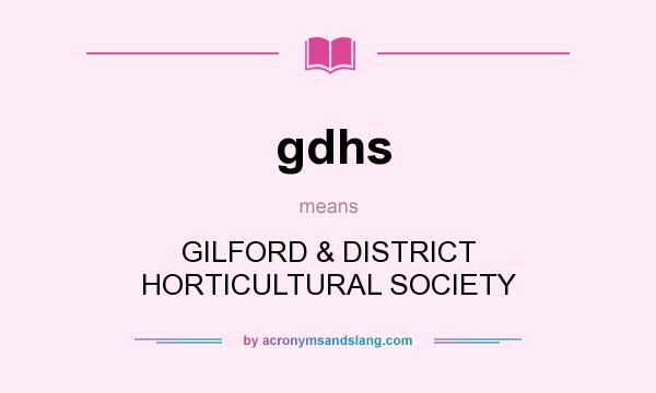 What does gdhs mean? It stands for GILFORD & DISTRICT HORTICULTURAL SOCIETY