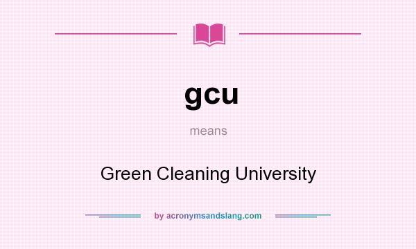 What does gcu mean? It stands for Green Cleaning University