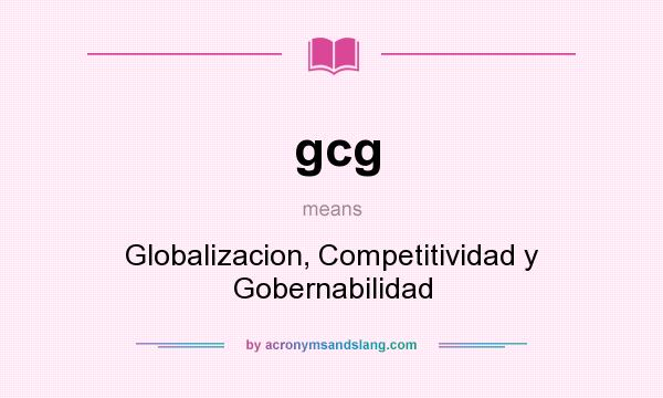 What does gcg mean? It stands for Globalizacion, Competitividad y Gobernabilidad