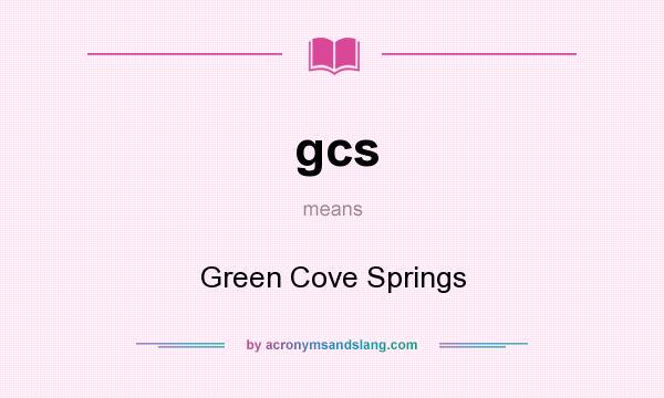 What does gcs mean? It stands for Green Cove Springs