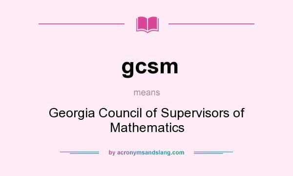 What does gcsm mean? It stands for Georgia Council of Supervisors of Mathematics