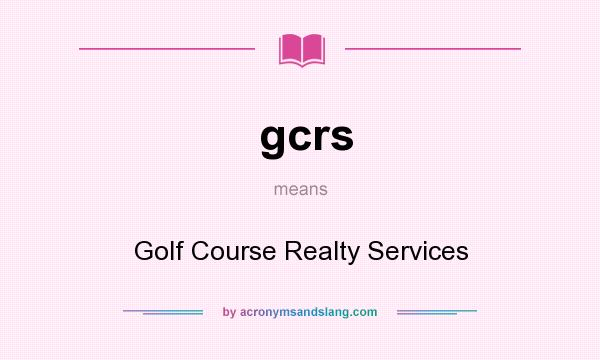 What does gcrs mean? It stands for Golf Course Realty Services
