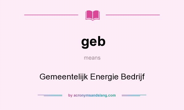 What does geb mean? It stands for Gemeentelijk Energie Bedrijf