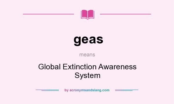 What does geas mean? It stands for Global Extinction Awareness System