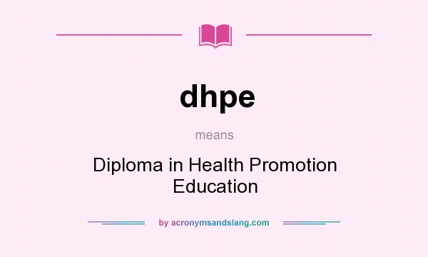 What does dhpe mean? It stands for Diploma in Health Promotion Education